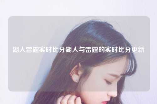 湖人雷霆实时比分湖人与雷霆的实时比分更新