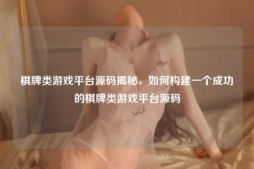 棋牌类游戏平台源码揭秘，如何构建一个成功的棋牌类游戏平台源码