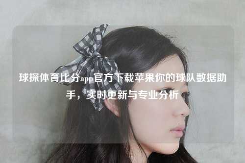 球探体育比分app官方下载苹果你的球队数据助手，实时更新与专业分析