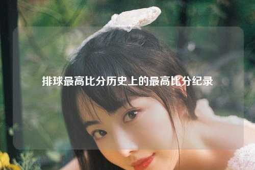 排球最高比分历史上的最高比分纪录