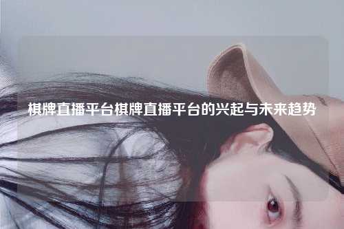 棋牌直播平台棋牌直播平台的兴起与未来趋势