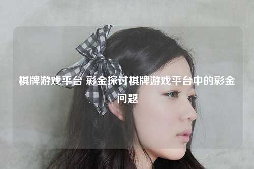 棋牌游戏平台 彩金探讨棋牌游戏平台中的彩金问题