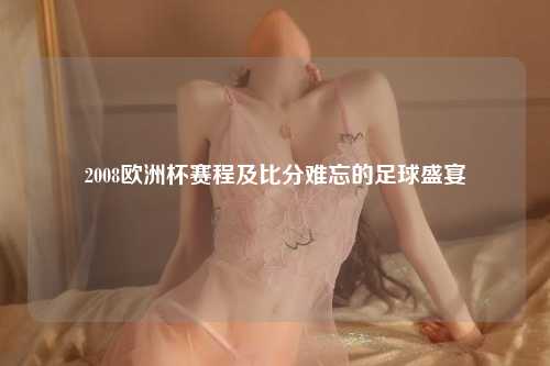 2008欧洲杯赛程及比分难忘的足球盛宴