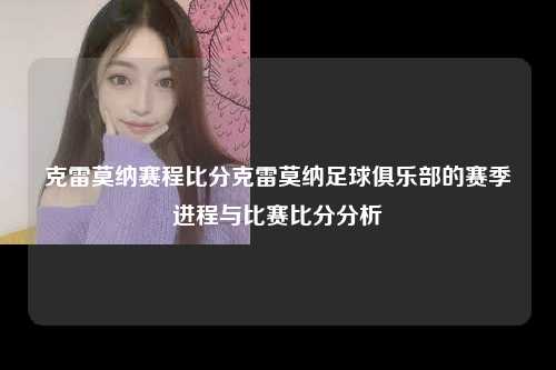 克雷莫纳赛程比分克雷莫纳足球俱乐部的赛季进程与比赛比分分析