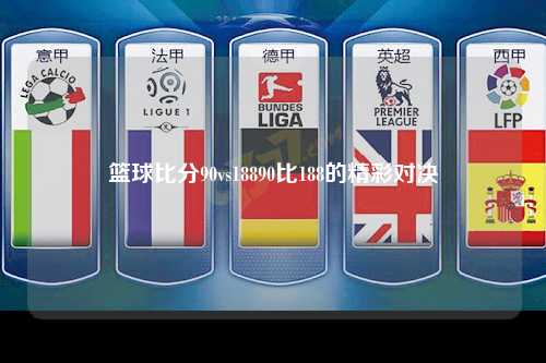 篮球比分90vs18890比188的精彩对决