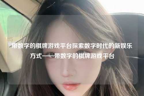 带数字的棋牌游戏平台探索数字时代的新娱乐方式——带数字的棋牌游戏平台