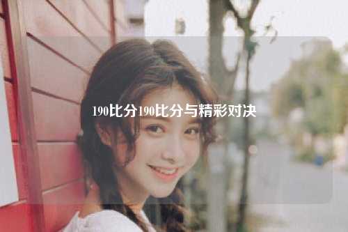 190比分190比分与精彩对决