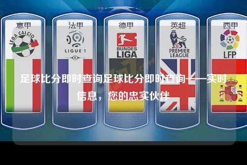 足球比分即时查询足球比分即时查询——实时信息，您的忠实伙伴