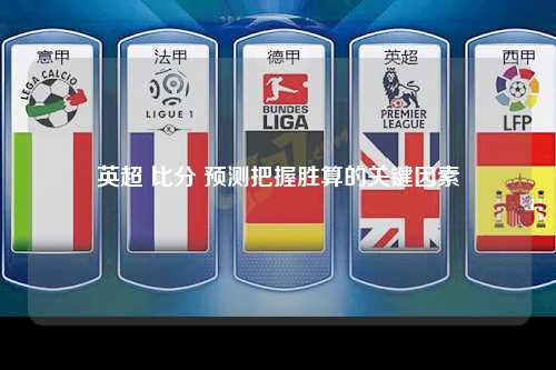 英超 比分 预测把握胜算的关键因素