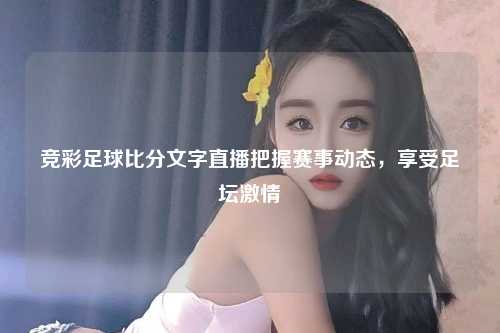 竞彩足球比分文字直播把握赛事动态，享受足坛激情