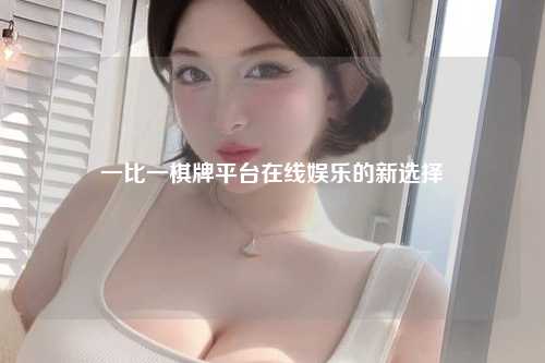 一比一棋牌平台在线娱乐的新选择