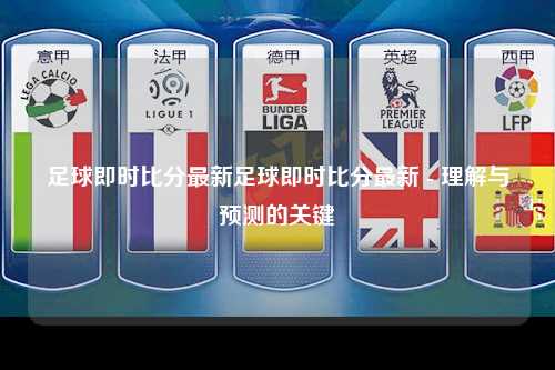 足球即时比分最新足球即时比分最新 - 理解与预测的关键