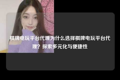 棋牌电玩平台代理为什么选择棋牌电玩平台代理？探索多元化与便捷性