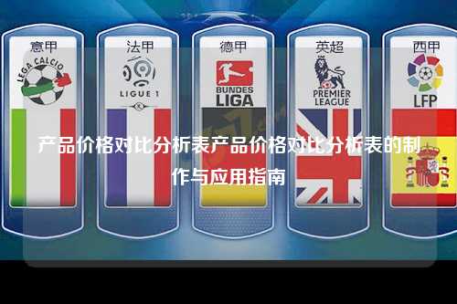 产品价格对比分析表产品价格对比分析表的制作与应用指南